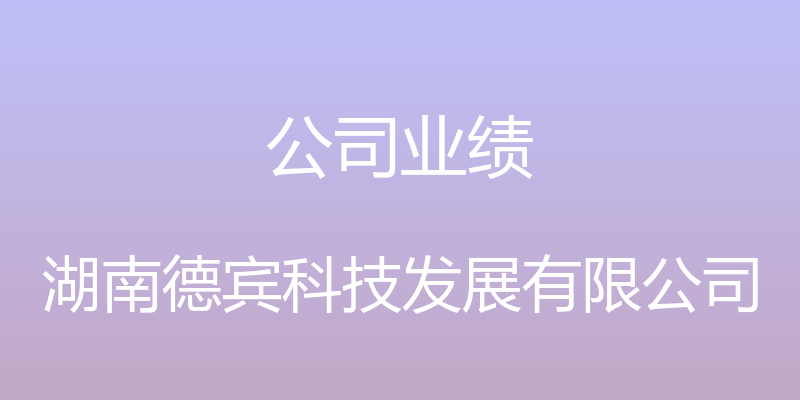 公司业绩 - 湖南德宾科技发展有限公司